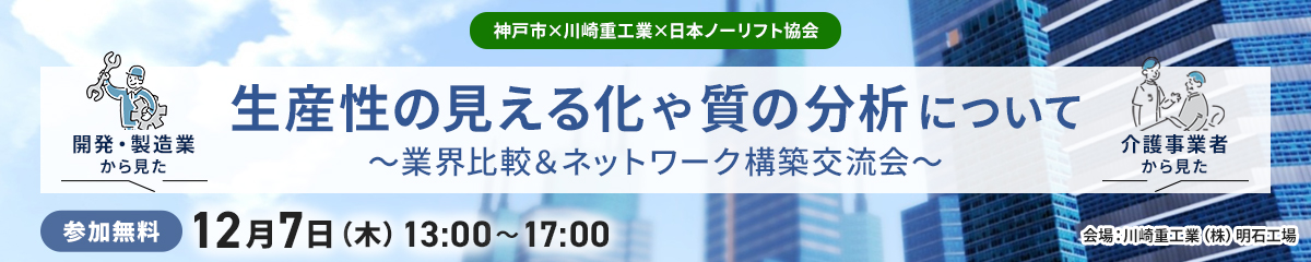 神戸市×川崎重工業×日本ノーリフト協会　生産性の見える化や質の分析について ～業界比較＆ネットワーク構築交流会～